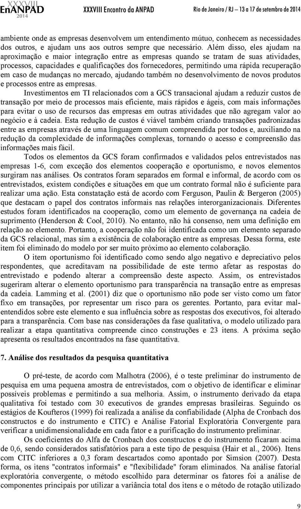 recuperação em caso de mudanças no mercado, ajudando também no desenvolvimento de novos produtos e processos entre as empresas.