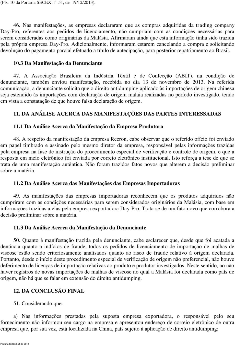 consideradas como originárias da Malásia. Afirmaram ainda que esta informação tinha sido trazida pela própria empresa Day-Pro.