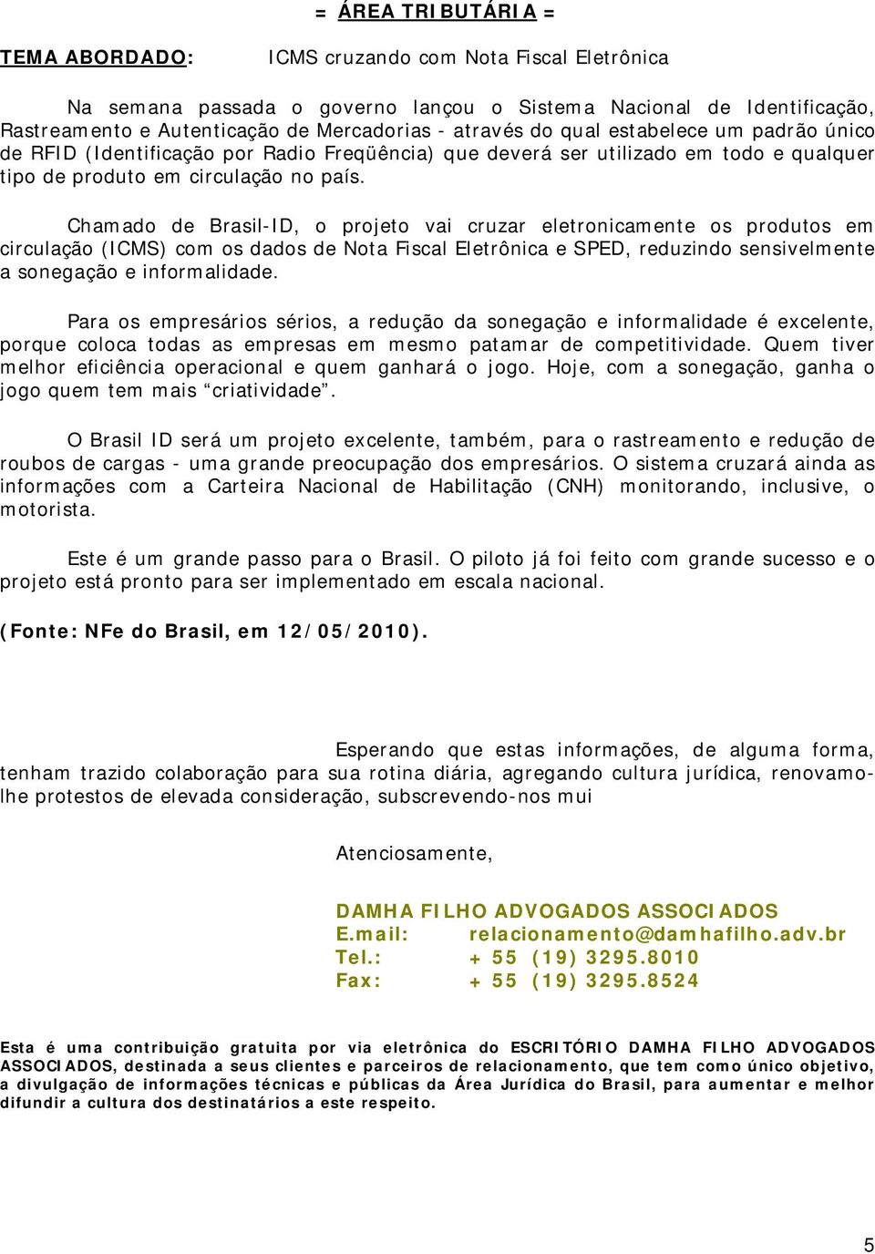 Chamado de Brasil-ID, o projeto vai cruzar eletronicamente os produtos em circulação (ICMS) com os dados de Nota Fiscal Eletrônica e SPED, reduzindo sensivelmente a sonegação e informalidade.