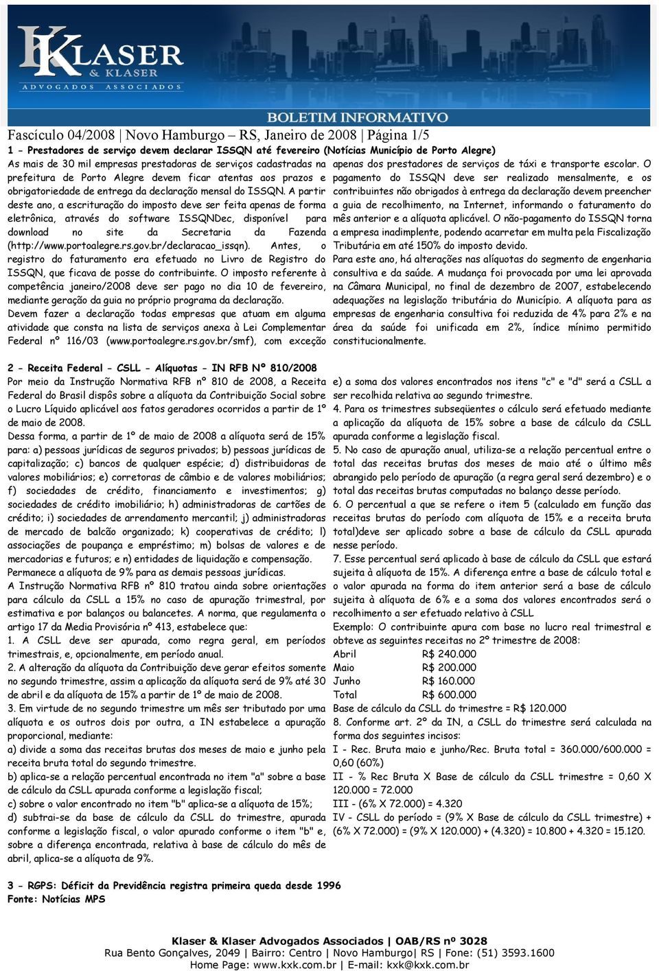 A partir deste ano, a escrituração do imposto deve ser feita apenas de forma eletrônica, através do software ISSQNDec, disponível para download no site da Secretaria da Fazenda (http://www.