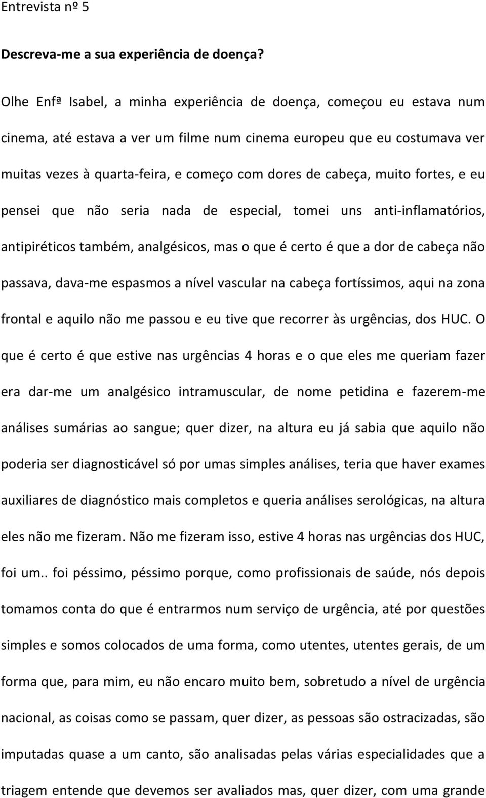 cabeça, muito fortes, e eu pensei que não seria nada de especial, tomei uns anti-inflamatórios, antipiréticos também, analgésicos, mas o que é certo é que a dor de cabeça não passava, dava-me