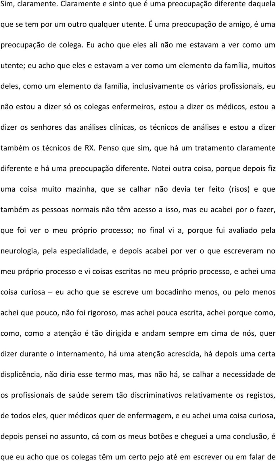 profissionais, eu não estou a dizer só os colegas enfermeiros, estou a dizer os médicos, estou a dizer os senhores das análises clínicas, os técnicos de análises e estou a dizer também os técnicos de