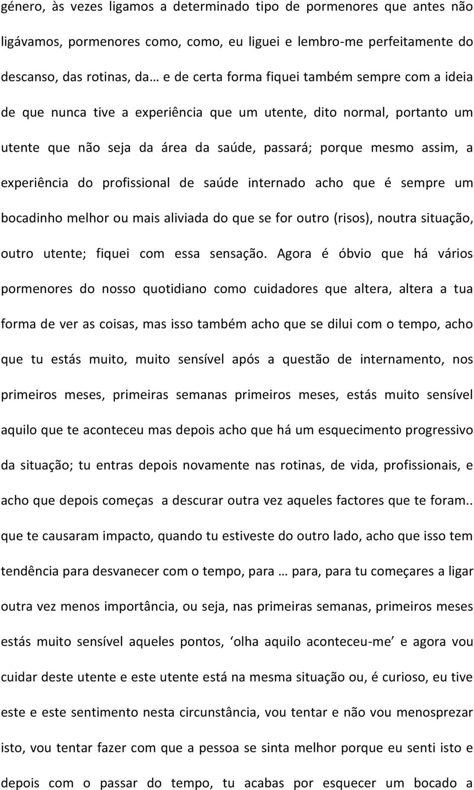 saúde internado acho que é sempre um bocadinho melhor ou mais aliviada do que se for outro (risos), noutra situação, outro utente; fiquei com essa sensação.