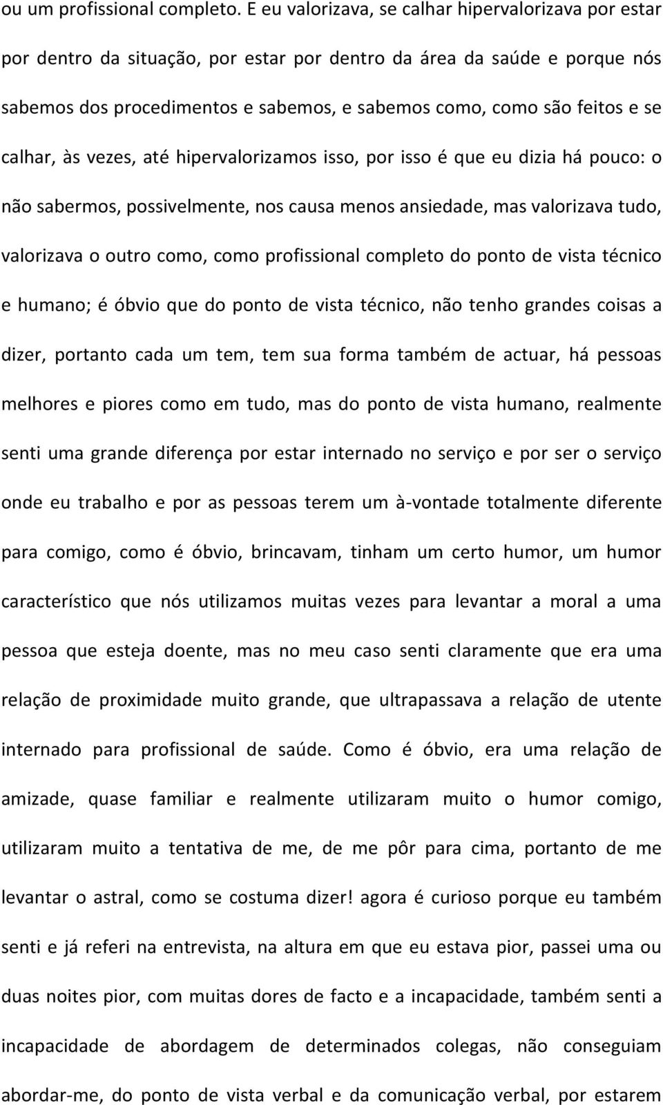 se calhar, às vezes, até hipervalorizamos isso, por isso é que eu dizia há pouco: o não sabermos, possivelmente, nos causa menos ansiedade, mas valorizava tudo, valorizava o outro como, como