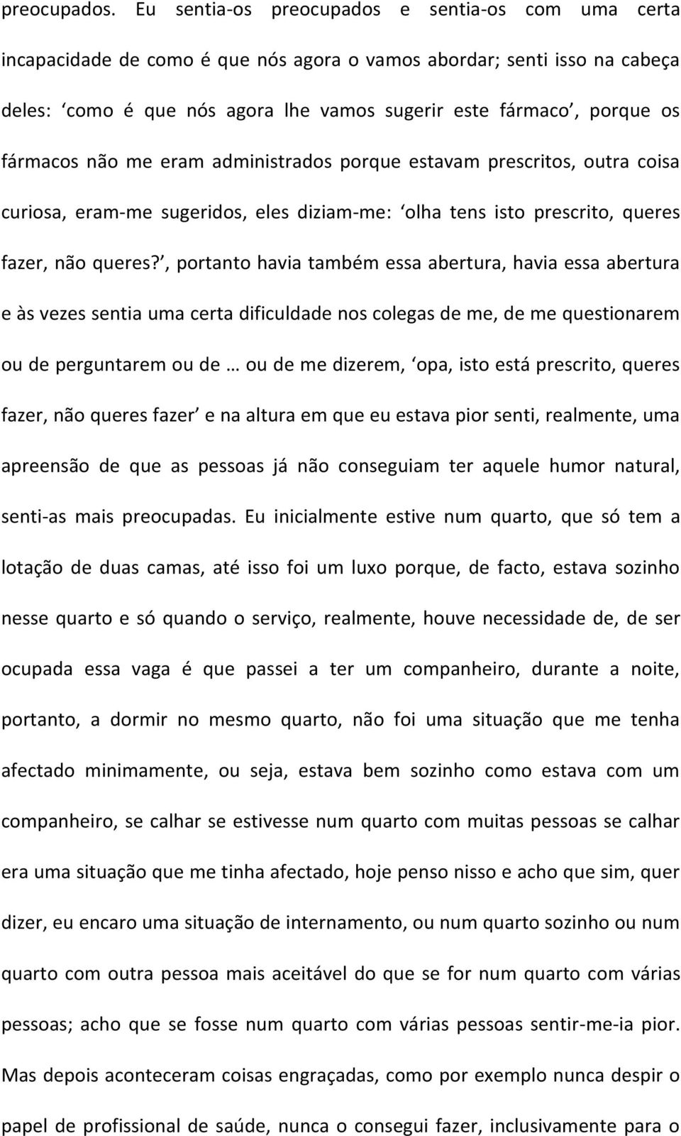 fármacos não me eram administrados porque estavam prescritos, outra coisa curiosa, eram-me sugeridos, eles diziam-me: olha tens isto prescrito, queres fazer, não queres?