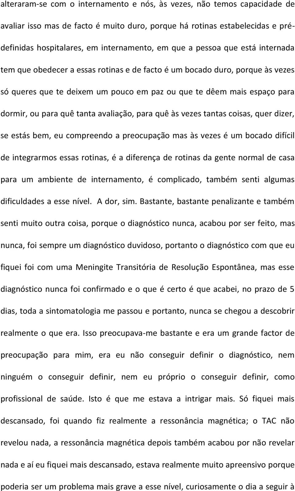 tanta avaliação, para quê às vezes tantas coisas, quer dizer, se estás bem, eu compreendo a preocupação mas às vezes é um bocado difícil de integrarmos essas rotinas, é a diferença de rotinas da