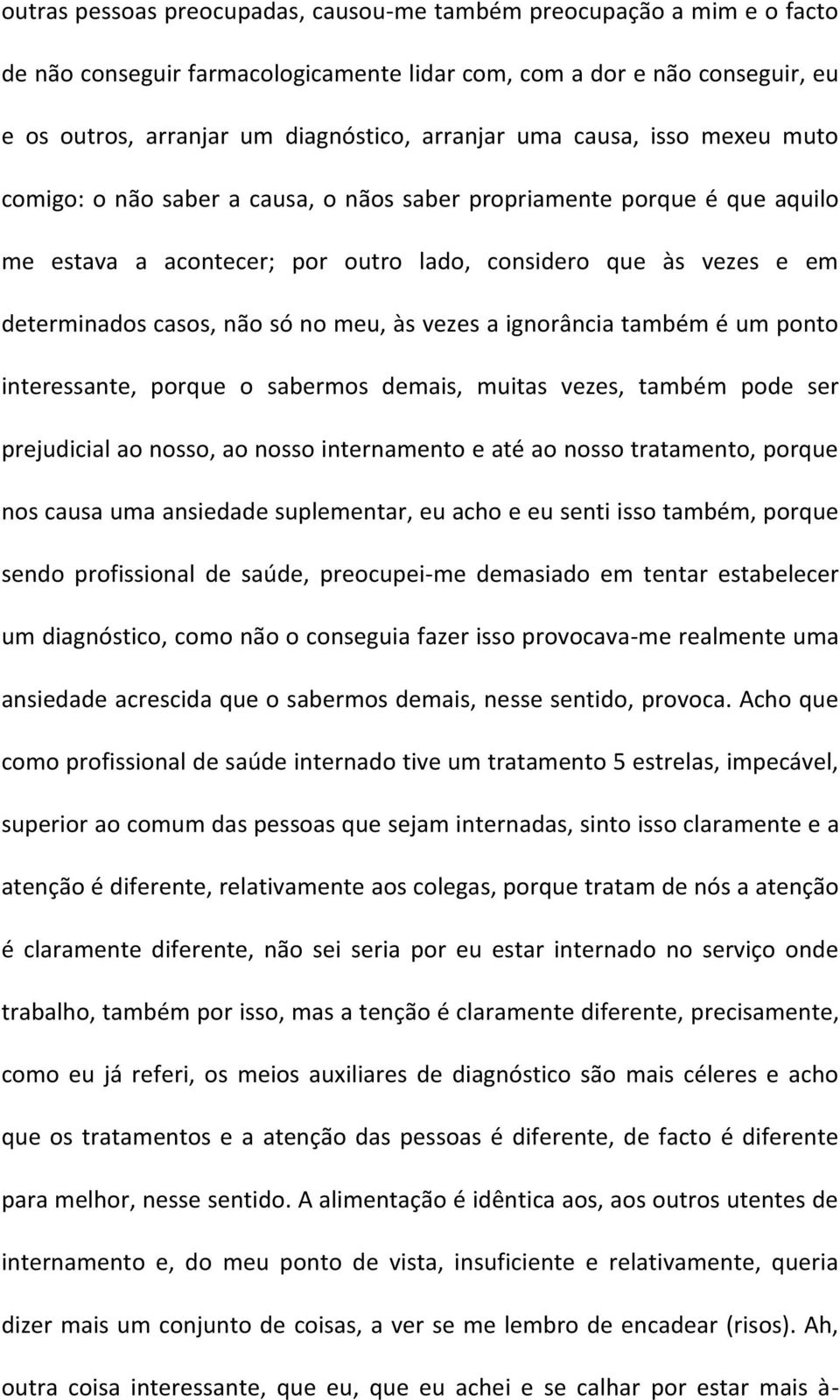 meu, às vezes a ignorância também é um ponto interessante, porque o sabermos demais, muitas vezes, também pode ser prejudicial ao nosso, ao nosso internamento e até ao nosso tratamento, porque nos