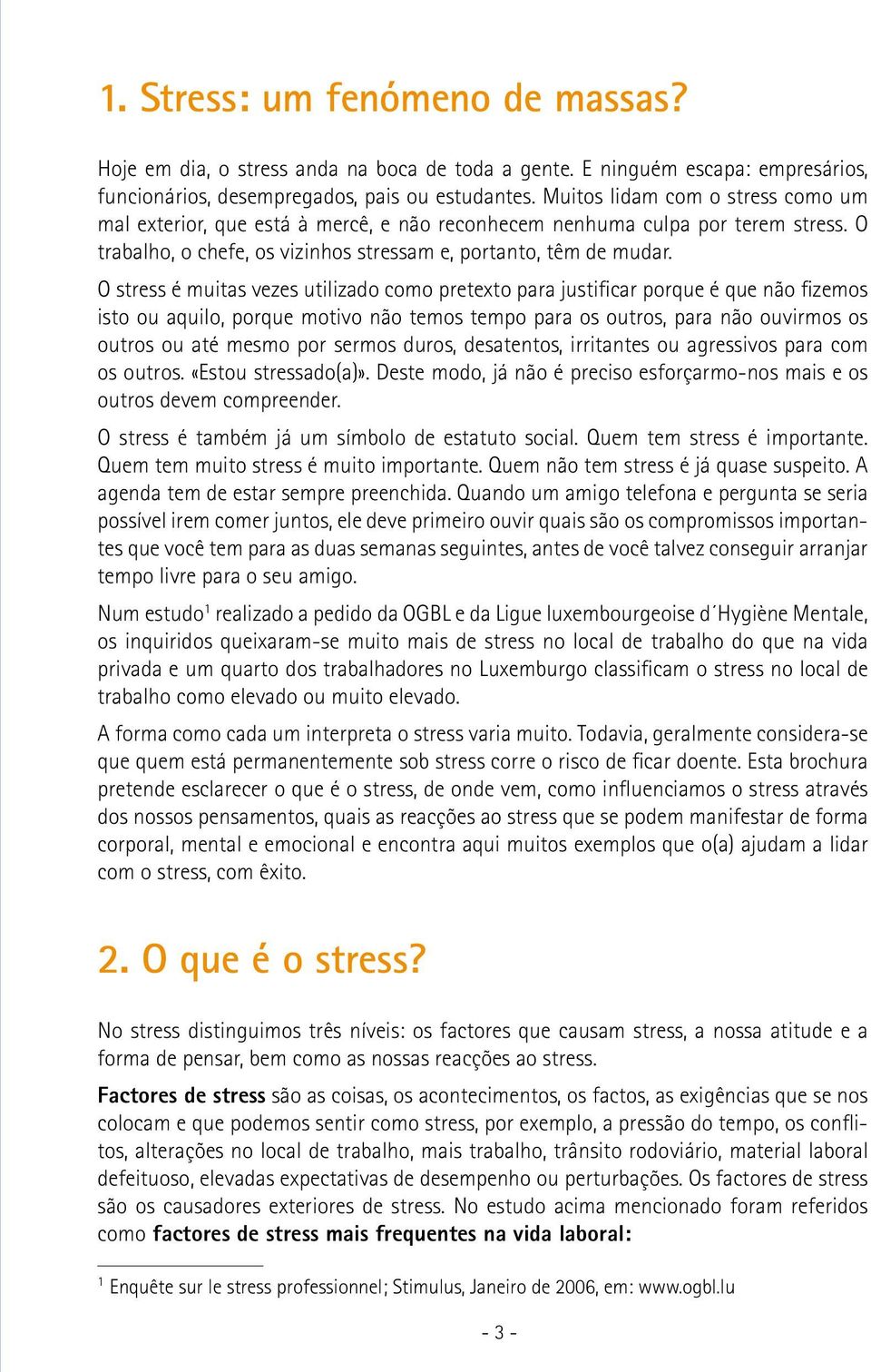 O stress é muitas vezes utilizado como pretexto para justificar porque é que não fizemos isto ou aquilo, porque motivo não temos tempo para os outros, para não ouvirmos os outros ou até mesmo por