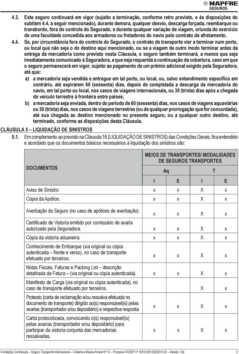 faculdade concedida aos armadores ou fretadores do navio pelo contrato de afretamento. 4.