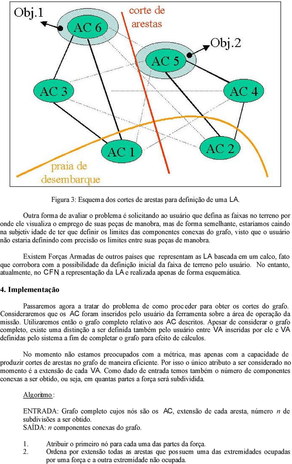 subjetiv idade de ter que definir os limites das componentes conexas do grafo, visto que o usuário não estaria definindo com precisão os limites entre suas peças de manobra.