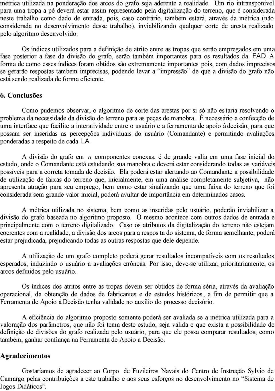 através da métrica (não considerada no desenvolvimento desse trabalho), inviabilizando qualquer corte de aresta realizado pelo algoritmo desenvolvido.