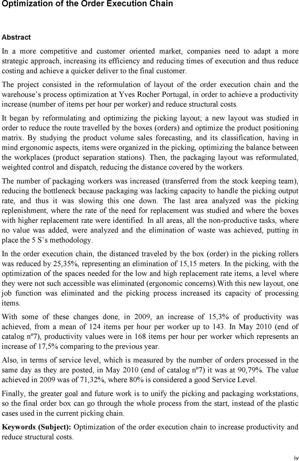 The project consisted in the reformulation of layout of the order execution chain and the warehouse s process optimization at Yves Rocher Portugal, in order to achieve a productivity increase (number