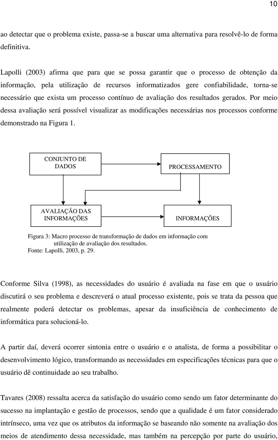 processo contínuo de avaliação dos resultados gerados. Por meio dessa avaliação será possível visualizar as modificações necessárias nos processos conforme demonstrado na Figura 1.