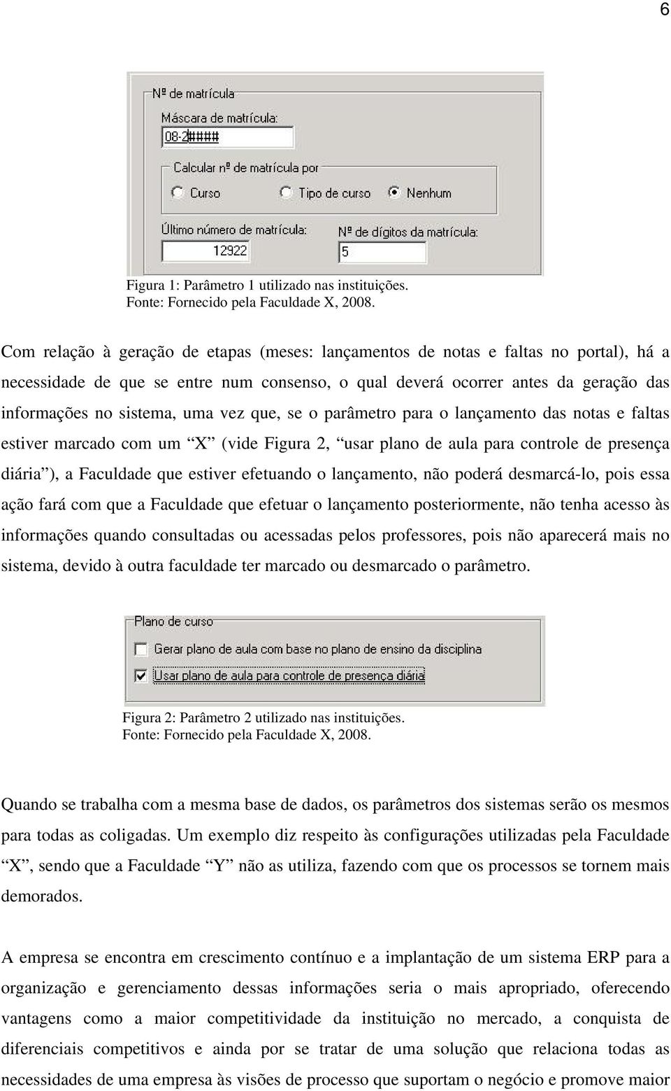 vez que, se o parâmetro para o lançamento das notas e faltas estiver marcado com um X (vide Figura 2, usar plano de aula para controle de presença diária ), a Faculdade que estiver efetuando o