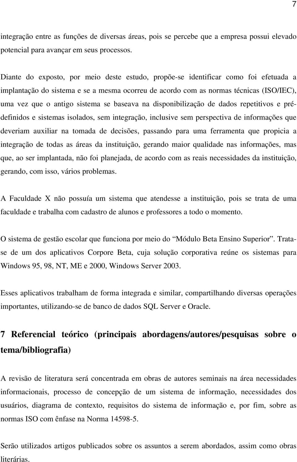 sistema se baseava na disponibilização de dados repetitivos e prédefinidos e sistemas isolados, sem integração, inclusive sem perspectiva de informações que deveriam auxiliar na tomada de decisões,