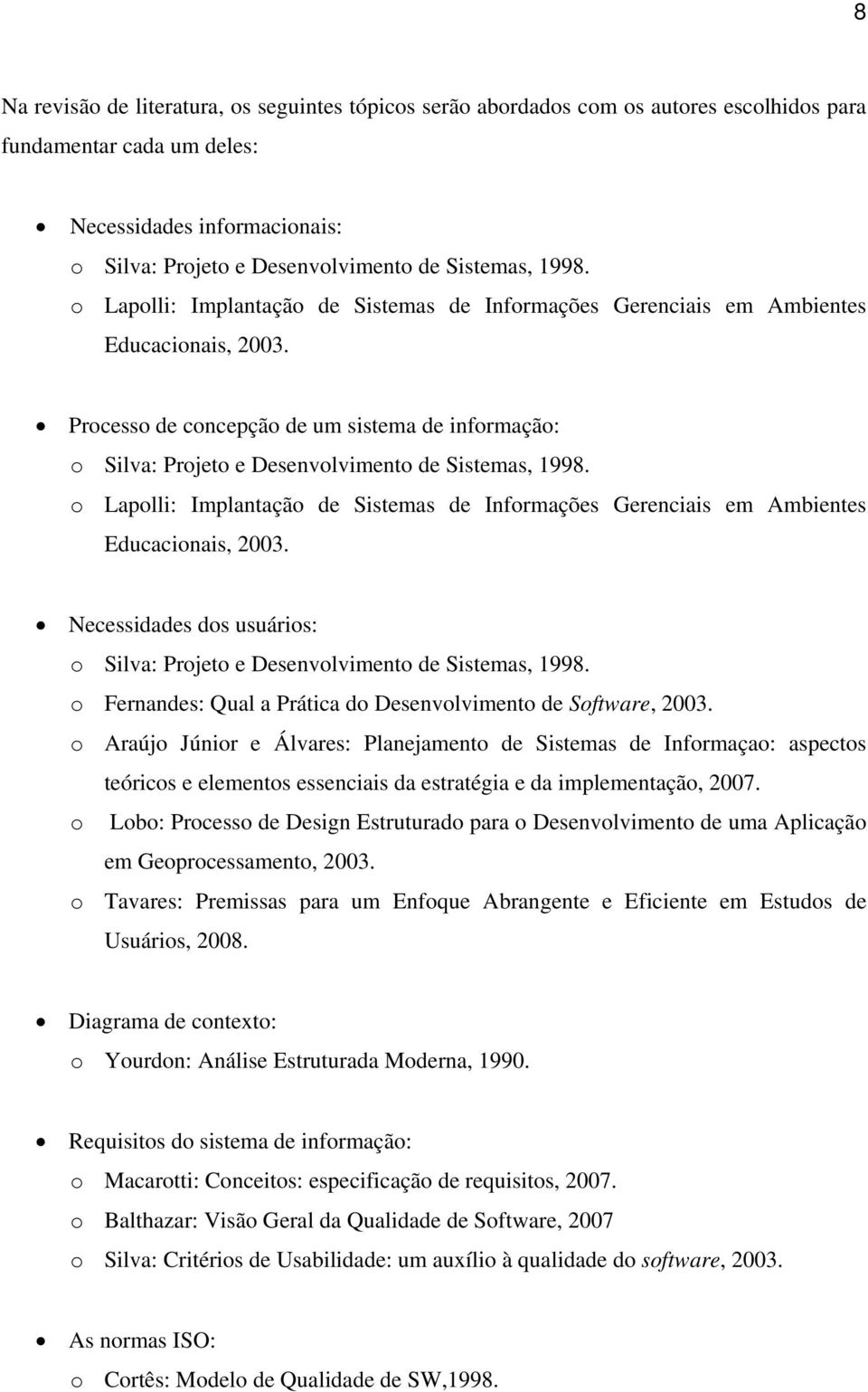 Processo de concepção de um sistema de informação: o Silva: Projeto e Desenvolvimento de Sistemas,  Necessidades dos usuários: o Silva: Projeto e Desenvolvimento de Sistemas, 1998.