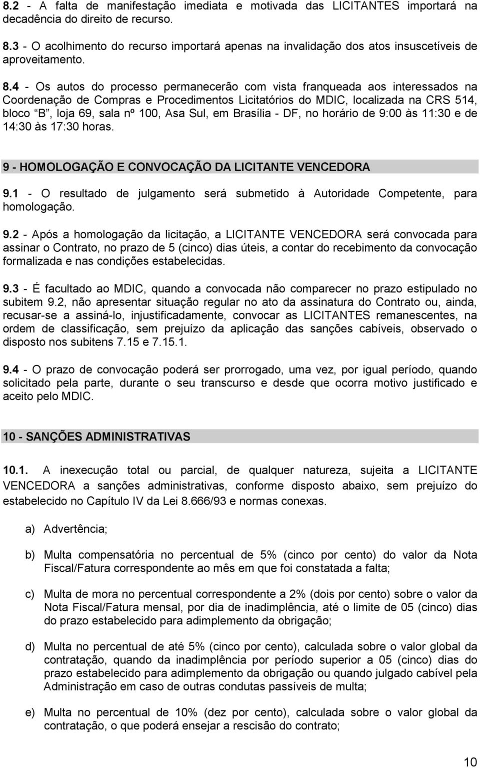 4 - Os autos do processo permanecerão com vista franqueada aos interessados na Coordenação de Compras e Procedimentos Licitatórios do MDIC, localizada na CRS 514, bloco B, loja 69, sala nº 100, Asa