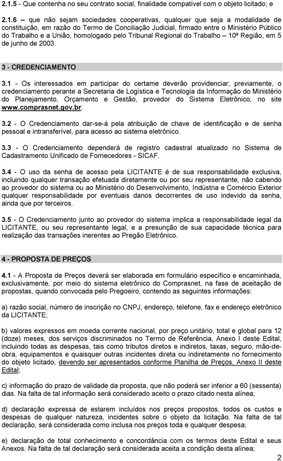 1 - Os interessados em participar do certame deverão providenciar, previamente, o credenciamento perante a Secretaria de Logística e Tecnologia da Informação do Ministério do Planejamento, Orçamento