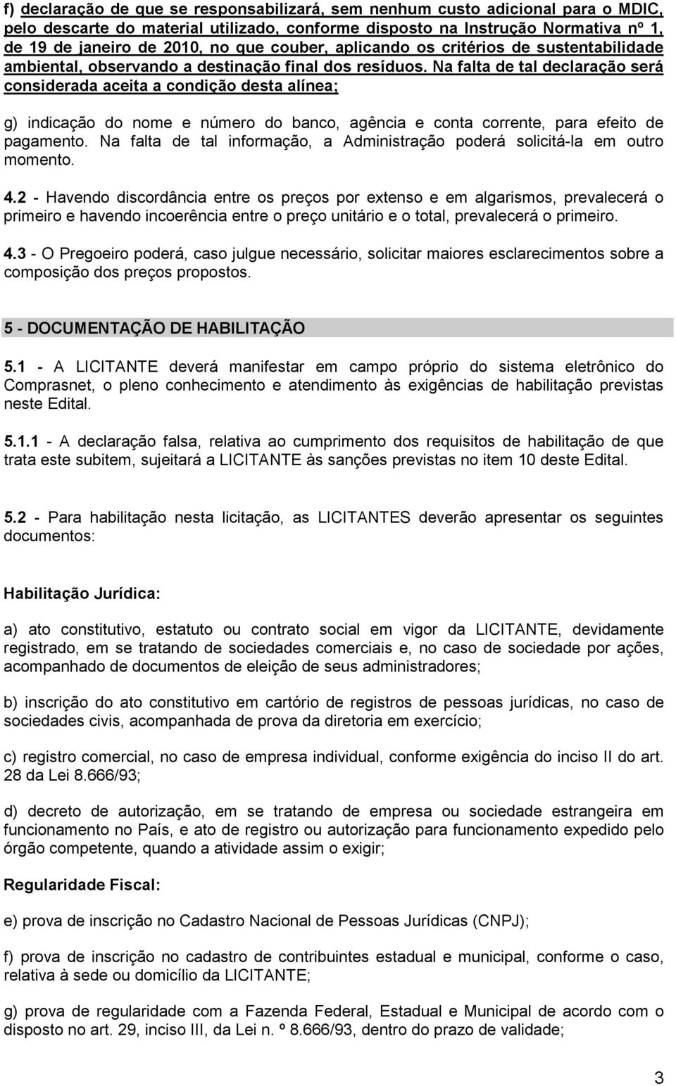 Na falta de tal declaração será considerada aceita a condição desta alínea; g) indicação do nome e número do banco, agência e conta corrente, para efeito de pagamento.