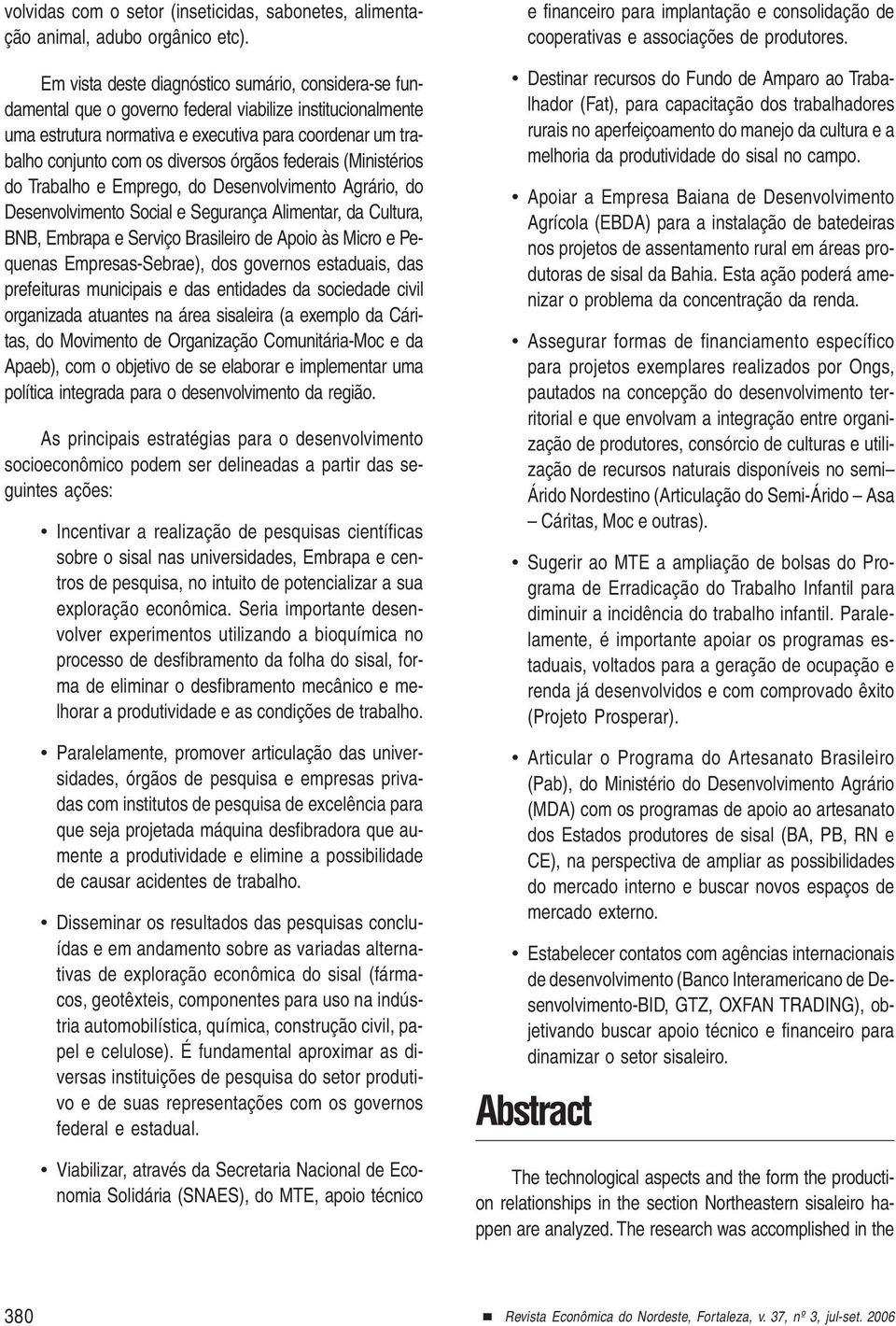 órgãos federais (Ministérios do Trabalho e Emprego, do Desenvolvimento Agrário, do Desenvolvimento Social e Segurança Alimentar, da Cultura, BNB, Embrapa e Serviço Brasileiro de Apoio às Micro e