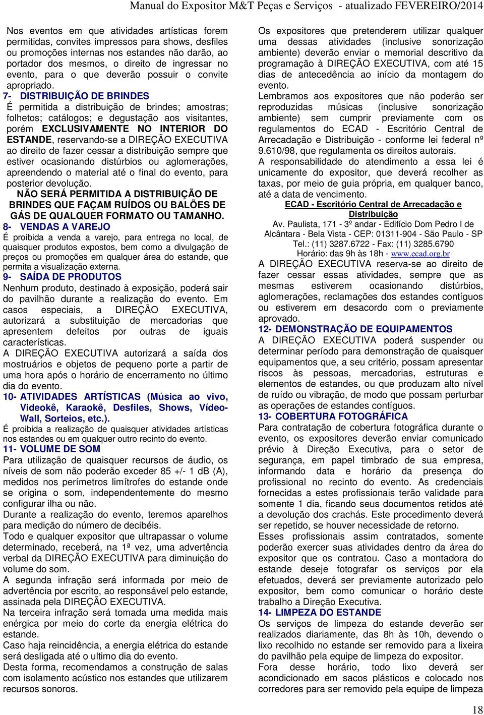 7- DISTRIBUIÇÃO DE BRINDES É permitida a distribuição de brindes; amostras; folhetos; catálogos; e degustação aos visitantes, porém EXCLUSIVAMENTE NO INTERIOR DO ESTANDE, reservando-se a DIREÇÃO