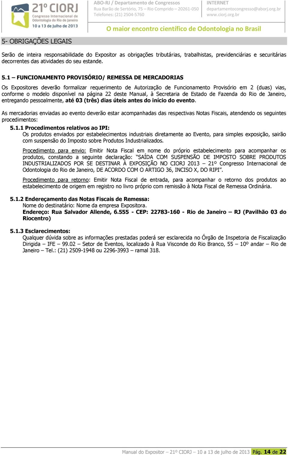 22 deste Manual, à Secretaria de Estado de Fazenda do Rio de Janeiro, entregando pessoalmente, até 03 (três) dias úteis antes do início do evento.