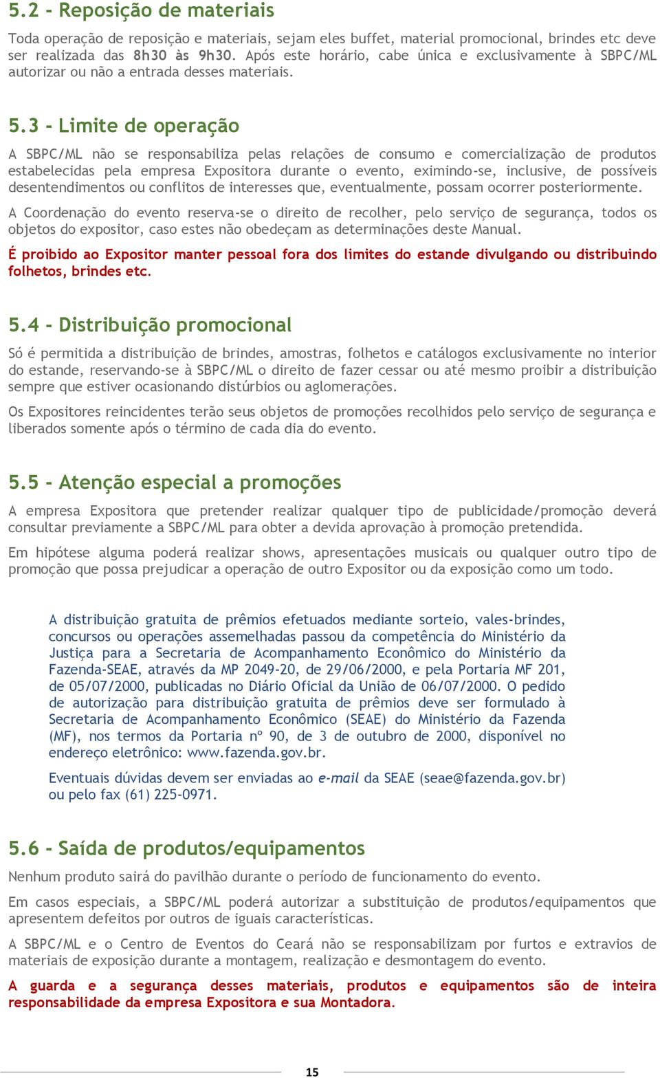 3 - Limite de operação A SBPC/ML não se responsabiliza pelas relações de consumo e comercialização de produtos estabelecidas pela empresa Expositora durante o evento, eximindo-se, inclusive, de