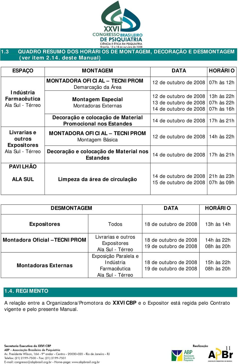 Montagem Especial Montadoras Externas Decoração e colocação de Material Promocional nos Estandes MONTADORA OFICIAL TECNIPROM Montagem Básica Decoração e colocação de Material nos Estandes Limpeza da