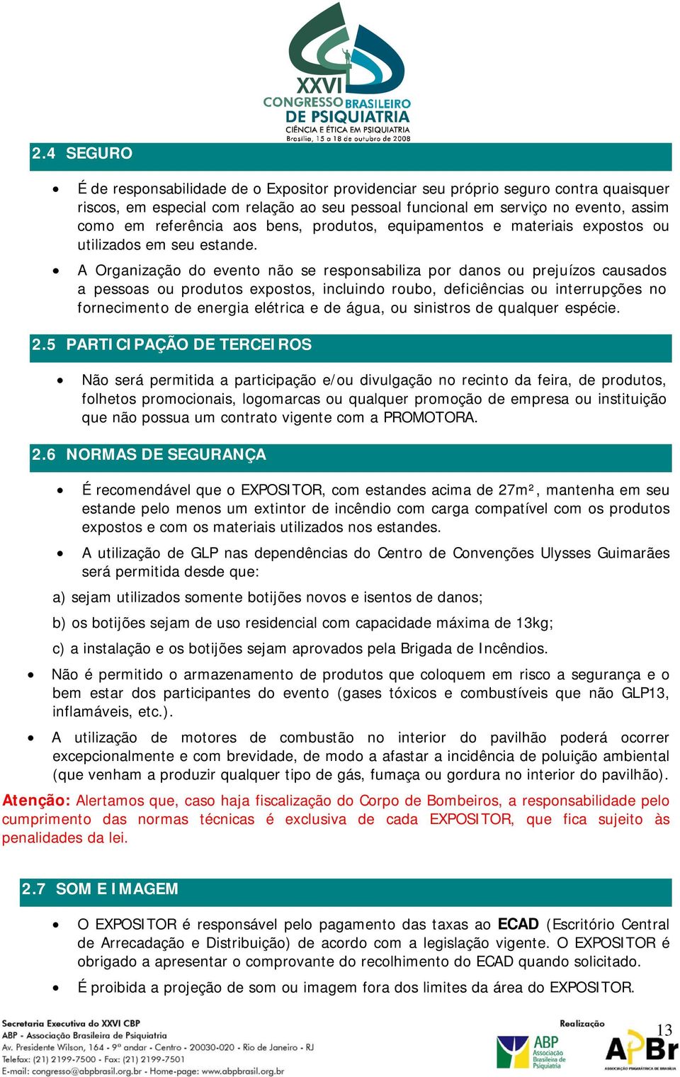 A Organização do evento não se responsabiliza por danos ou prejuízos causados a pessoas ou produtos expostos, incluindo roubo, deficiências ou interrupções no fornecimento de energia elétrica e de