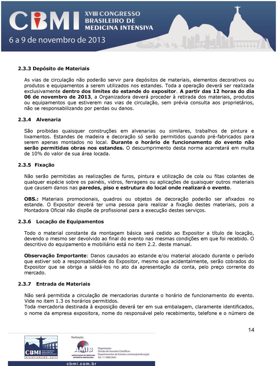 A partir das 12 horas do dia 06 de novembro de 2013, a Organizadora deverá proceder à retirada dos materiais, produtos ou equipamentos que estiverem nas vias de circulação, sem prévia consulta aos