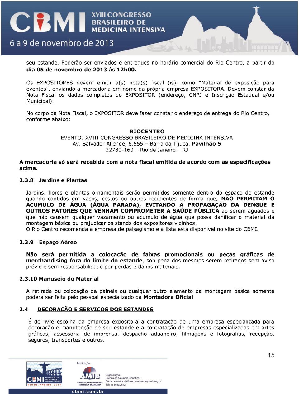 Devem constar da Nota Fiscal os dados completos do EXPOSITOR (endereço, CNPJ e Inscrição Estadual e/ou Municipal).