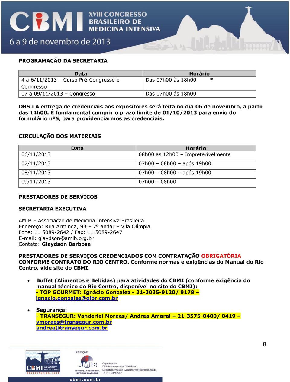 É fundamental cumprir o prazo limite de 01/10/2013 para envio do formulário nº5, para providenciarmos as credenciais.