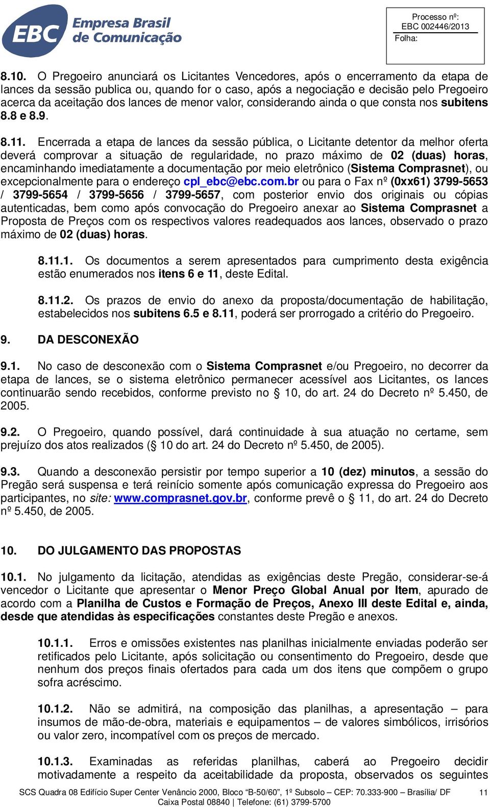 Encerrada a etapa de lances da sessão pública, o Licitante detentor da melhor oferta deverá comprovar a situação de regularidade, no prazo máximo de 02 (duas) horas, encaminhando imediatamente a