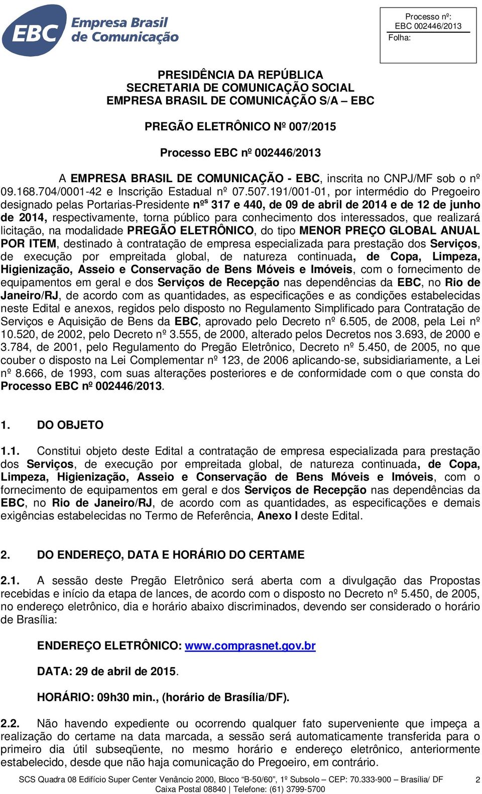 191/001-01, por intermédio do Pregoeiro designado pelas Portarias-Presidente nº s 317 e 440, de 09 de abril de 2014 e de 12 de junho de 2014, respectivamente, torna público para conhecimento dos