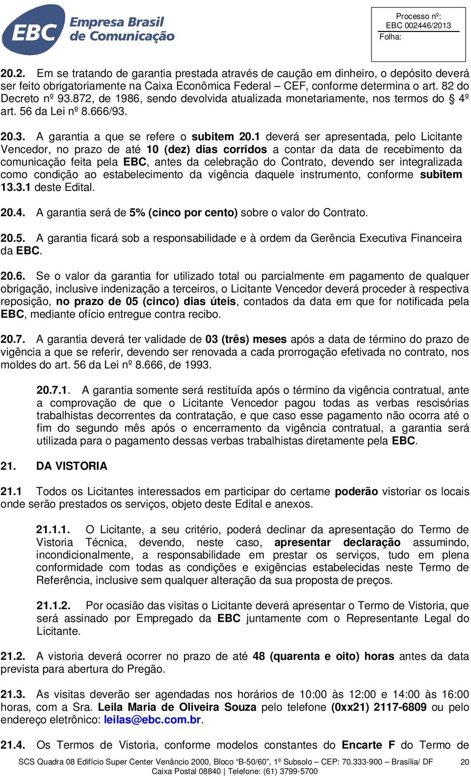 1 deverá ser apresentada, pelo Licitante Vencedor, no prazo de até 10 (dez) dias corridos a contar da data de recebimento da comunicação feita pela EBC, antes da celebração do Contrato, devendo ser