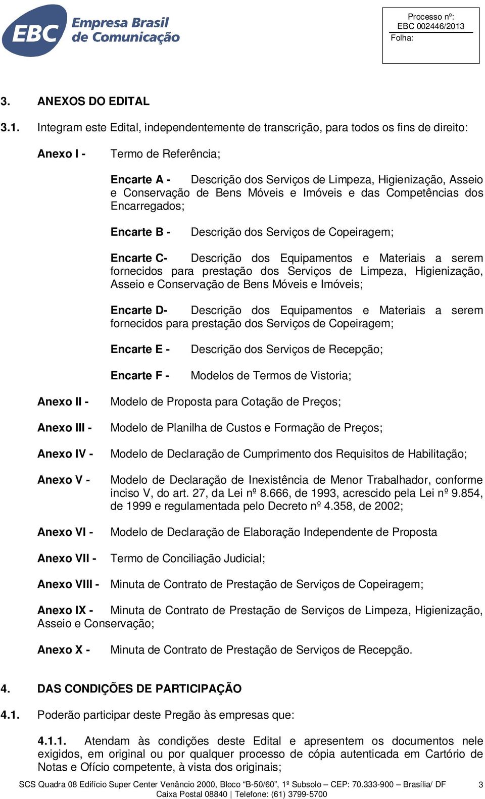 de Bens Móveis e Imóveis e das Competências dos Encarregados; Encarte B - Descrição dos Serviços de Copeiragem; Encarte C- Descrição dos Equipamentos e Materiais a serem fornecidos para prestação dos