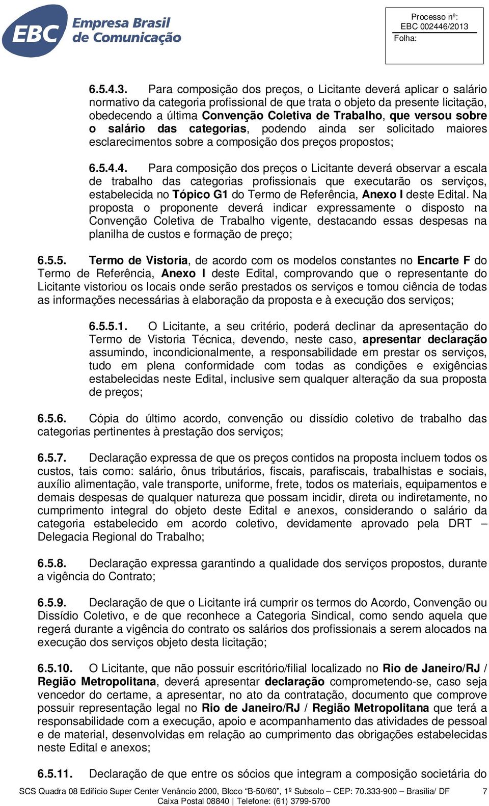 que versou sobre o salário das categorias, podendo ainda ser solicitado maiores esclarecimentos sobre a composição dos preços propostos; 6.5.4.