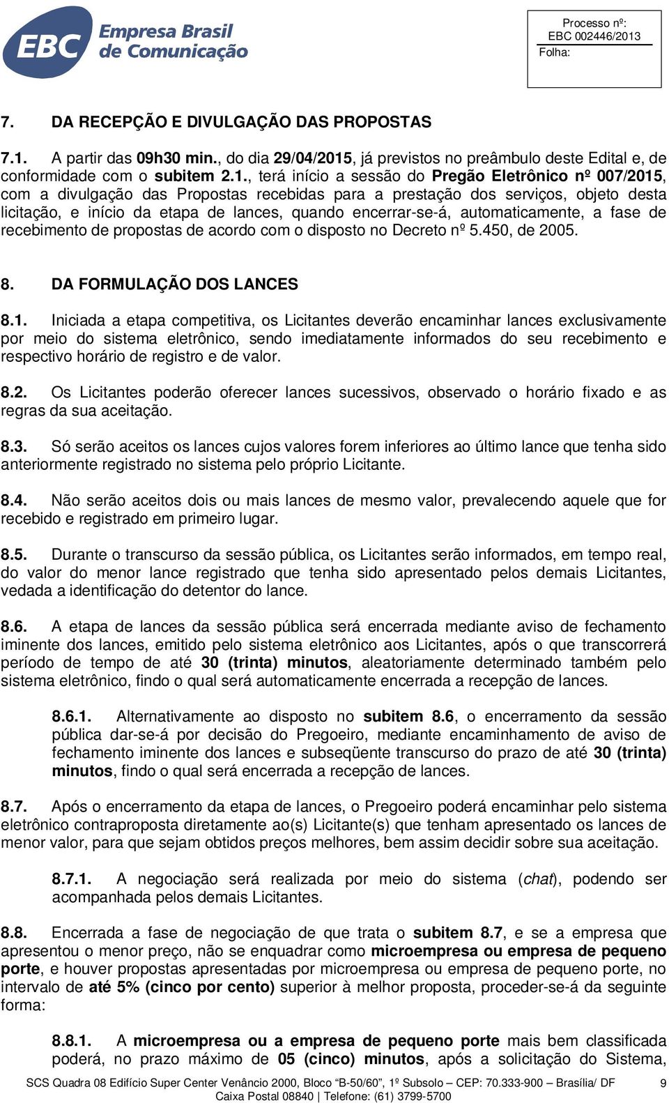 , já previstos no preâmbulo deste Edital e, de conformidade com o subitem 2.1.