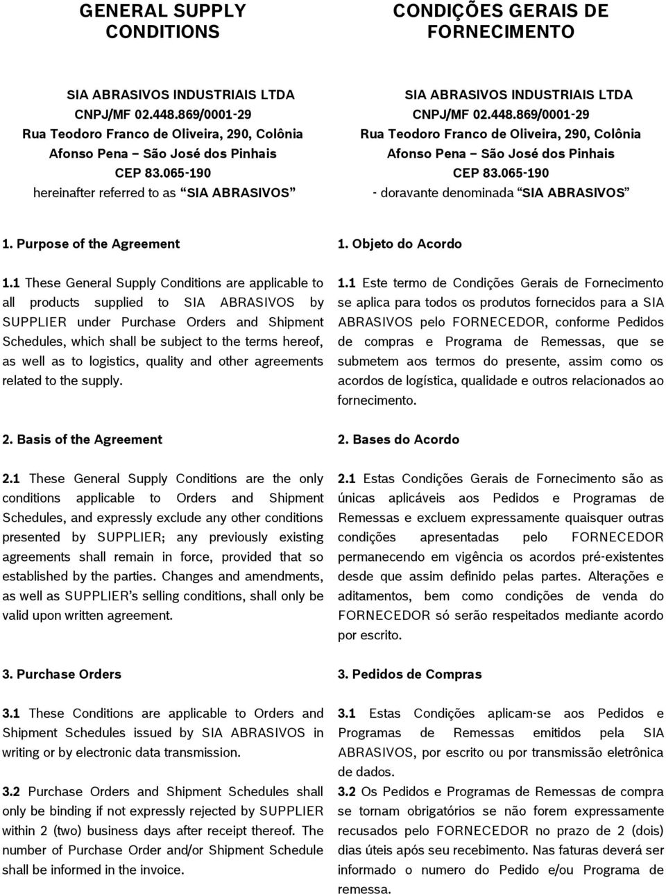 869/0001-29 Rua Teodoro Franco de Oliveira, 290, Colônia Afonso Pena São José dos Pinhais CEP 83.065-190 - doravante denominada SIA ABRASIVOS 1. Purpose of the Agreement 1. Objeto do Acordo 1.