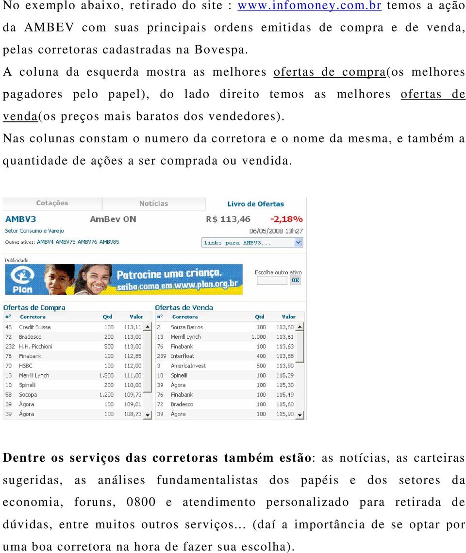 Nas colunas constam o numero da corretora e o nome da mesma, e também a quantidade de ações a ser comprada ou vendida.