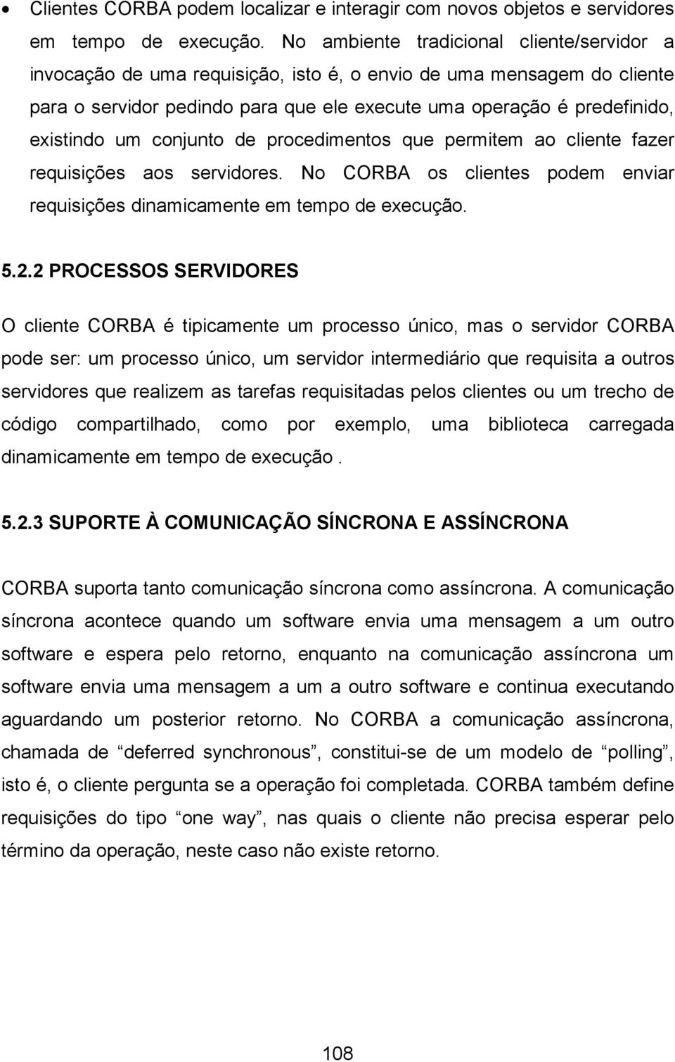 um conjunto de procedimentos que permitem ao cliente fazer requisições aos servidores. No CORBA os clientes podem enviar requisições dinamicamente em tempo de execução. 5.2.