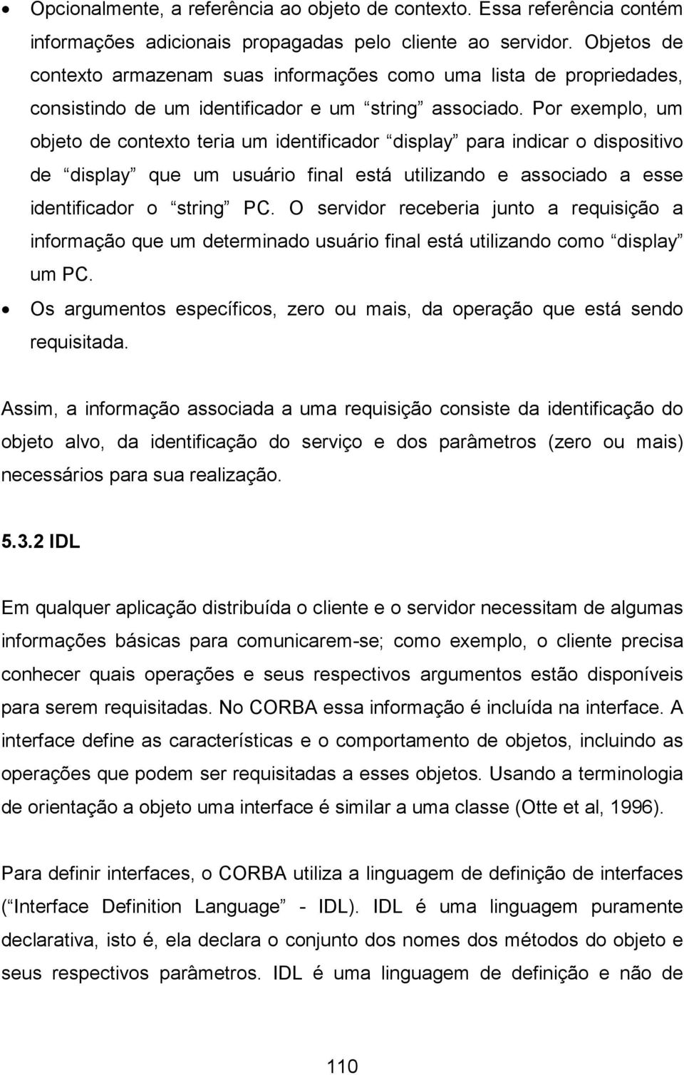 Por exemplo, um objeto de contexto teria um identificador display para indicar o dispositivo de display que um usuário final está utilizando e associado a esse identificador o string PC.