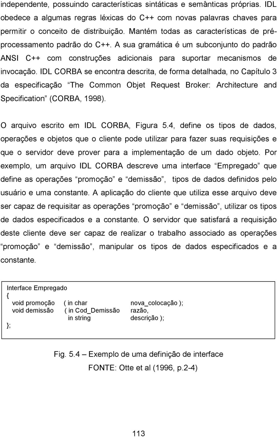 IDL CORBA se encontra descrita, de forma detalhada, no Capítulo 3 da especificação The Common Objet Request Broker: Architecture and Specification (CORBA, 1998).
