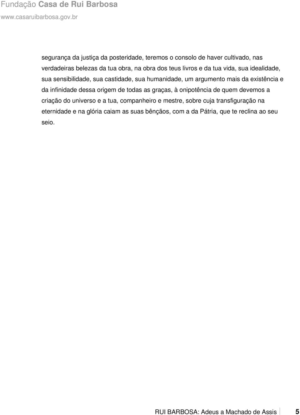 infinidade dessa origem de todas as graças, à onipotência de quem devemos a criação do universo e a tua, companheiro e mestre, sobre