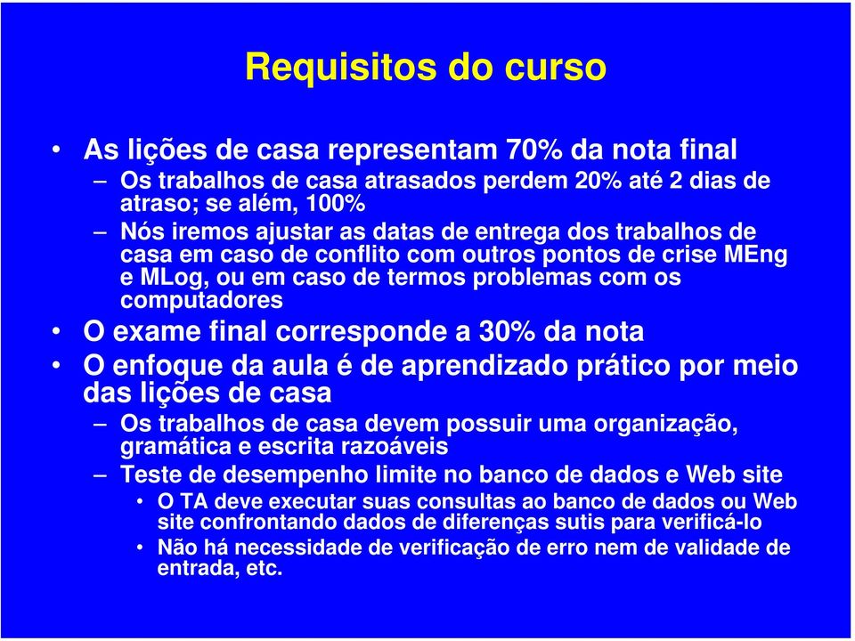 de aprendizado prático por meio das lições de casa Os trabalhos de casa devem possuir uma organização, gramática e escrita razoáveis Teste de desempenho limite no banco de dados e Web site O