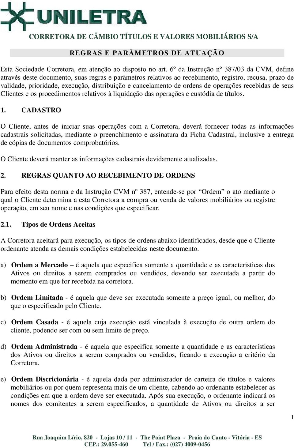 cancelamento de ordens de operações recebidas de seus Clientes e os procedimentos relativos à liquidação das operações e custódia de títulos. 1.