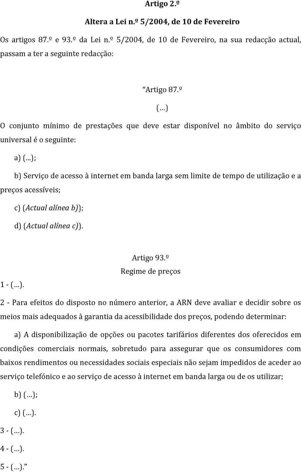 ..); b) Serviço de acesso à internet em banda larga sem limite de tempo de utilização e a preços acessíveis; c) (Actual alínea b)); d) (Actual alínea c)). 1 - ( ). Artigo 93.