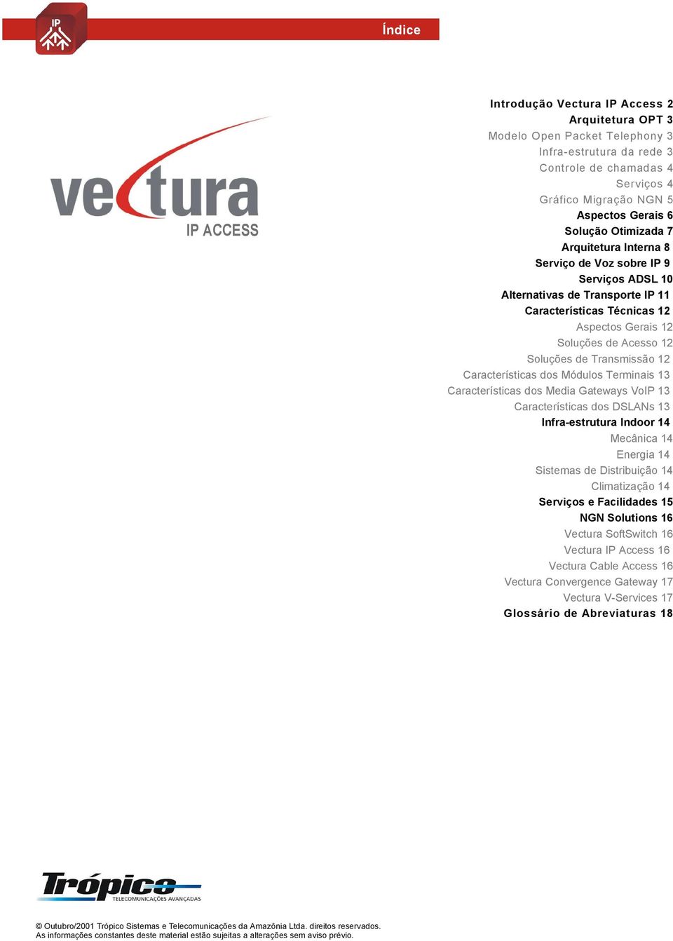 Transmissão 12 Características dos Módulos Terminais 13 Características dos Media Gateways VoIP 13 Características dos DSLANs 13 Infra-estrutura Indoor 14 Mecânica 14 Energia 14 Sistemas de