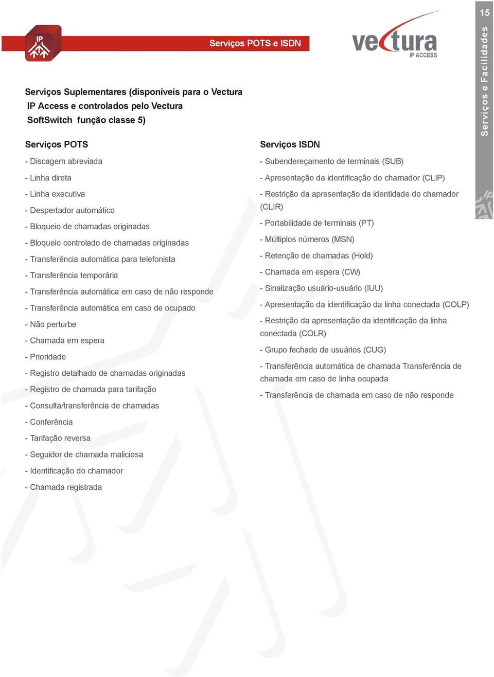 temporária - Transferência automática em caso de não responde - Transferência automática em caso de ocupado - Não perturbe - Chamada em espera - Prioridade - Registro detalhado de chamadas originadas