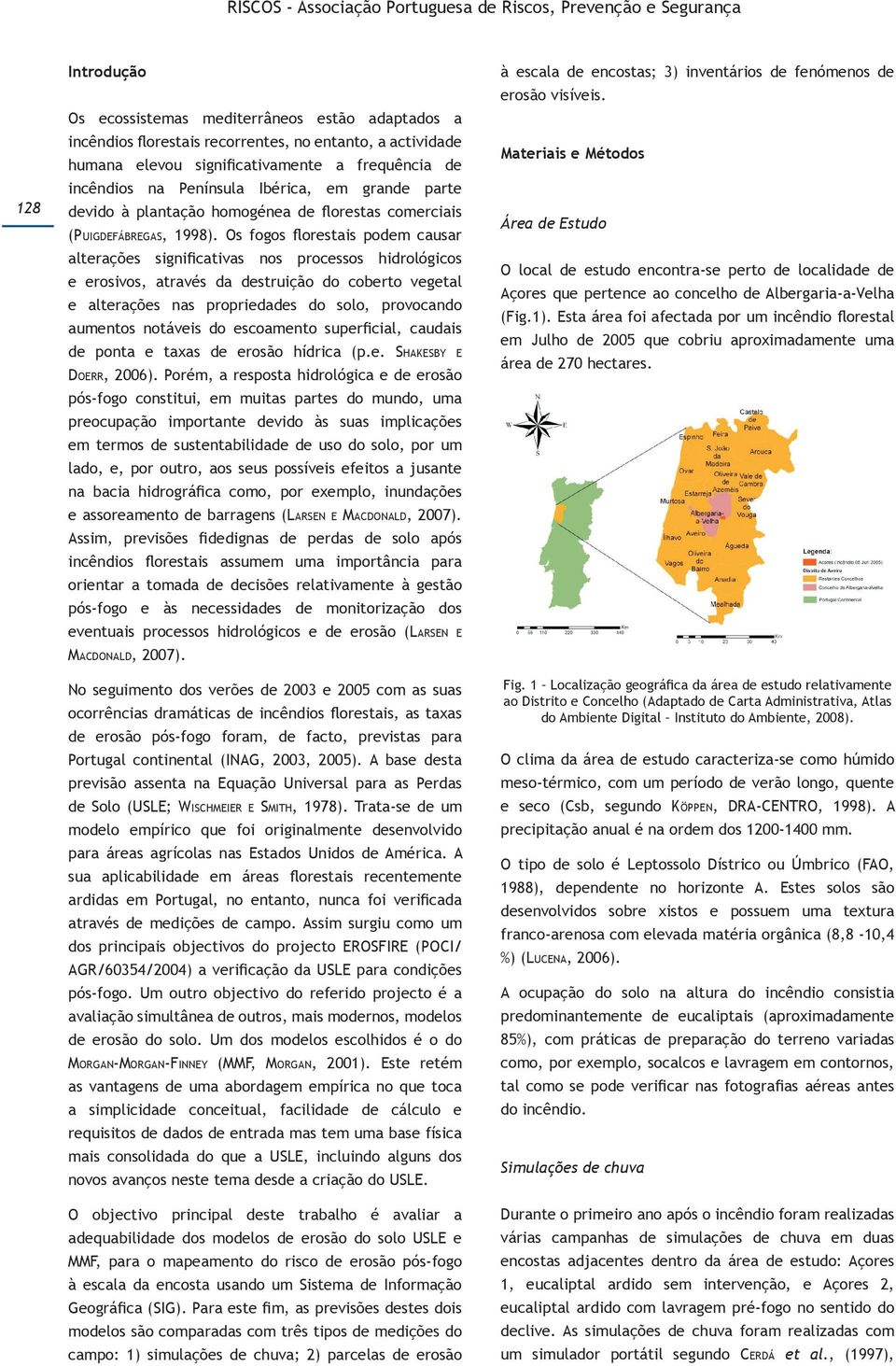 Os fogos florestais podem causar alterações significativas nos processos hidrológicos e erosivos, através da destruição do coberto vegetal e alterações nas propriedades do solo, provocando aumentos